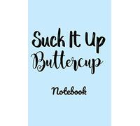 Suck It Up Buttercup Notebook: Fun Novelty Notebook Suck It Up Buttercup 6"x9" Journal, Diary, 100 Pages, Lined, Blue Cover.