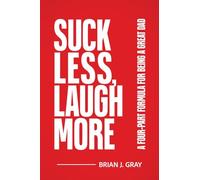 Suck Less, Laugh More: A Four-Part Formula for Being a Great Dad