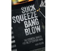 Suck Squeeze Bang Blow: The Essential Manual For The 21st Century Man