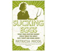 Sucking Eggs: What Your Wartime Granny Could Teach You about Diet, Thrift and Going Green