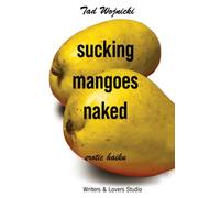 Sucking Mangoes Naked: Erotic Haiku and Related Forms - Haiga, Senryu, and Tanka