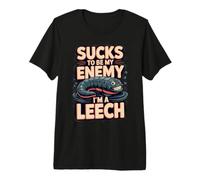 Sucks to Be My Enemy I'm a Leech Biology Pun Premium T-Shirt