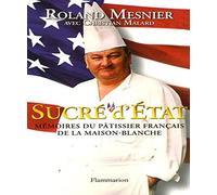 Sucré d'État: MEMOIRES DU PATISSIER DE LA MAISON BLANCHE