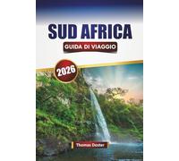 SUD AFRICA GUIDA DI VIAGGIO 2026: Scopri safari naturalistici, strade costiere, attività avventurose, parchi nazionali e ricche esperienze culturali