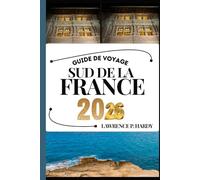 SUD DE LA FRANCE GUIDE DE VOYAGE: Votre compagnon de voyage pour flâner, explorer et savourer les points forts de cette destination incontournable (Série Voyages Mondiaux)