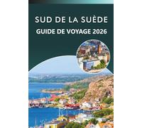 SUD DE LA SUÈDE GUIDE DE VOYAGE 2026: Explorez des paysages pittoresques, des principales attractions, des cartes, une cuisine traditionnelle, des ... les voyageurs de Skåne, Småland et Blekinge.