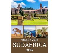 SUDÁFRICA GUÍA DE VIAJE 2025: Desde majestuosos safaris hasta ciudades vibrantes: su viaje definitivo a través de la naturaleza, la cultura y la aventura