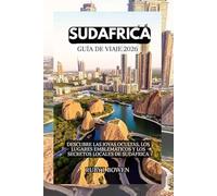 SUDÁFRICA GUÍA DE VIAJE 2026: DESCUBRE LAS JOYAS OCULTAS, LOS LUGARES EMBLEMÁTICOS Y LOS SECRETOS LOCALES DE SUDÁFRICA