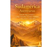 Sudamérica Aventuras: Guía de viaje completa a Chile, Colombia, Ecuador, Venezuela y Perú (Edición 2026-2027)