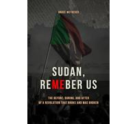 SUDAN, REMEMBER US: The Before, During, and After of a Revolution That Broke and Was Broken