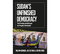 Sudan's Unfinished Democracy : The Promise and Betrayal of a People's Revolution