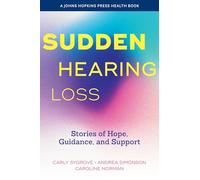 Sudden Hearing Loss: Stories of Hope, Guidance, and Support (A Johns Hopkins Press Health Book)