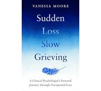 Sudden Loss, Slow Grieving: A clinical psychologist's personal journey through grief