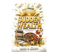 SUDDEN WEALTH: The guide nobody gave you to receive, protect and multiply the fortune heaven placed in your hands