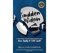 Sudden Widow, A True Story of Love, Grief, Recovery, and How Badly It CAN Suck!