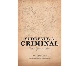 Suddenly, a Criminal: Sixteen Years in Siberia
