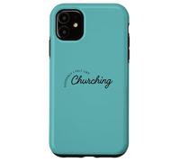 Suddenly I Felt Like Churching Case for iPhone 11