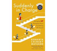 Suddenly in Charge: Managing Up, Managing Down, Succeeding All Around