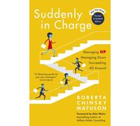 Suddenly in Charge : Managing Up, Managing Down, Succeeding All Around