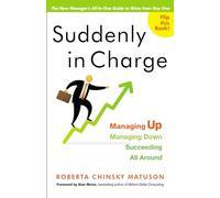 Suddenly in Charge: Managing Up, Managing Down, Succeeding All Around