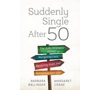 Suddenly Single After 50: The Girlfriends' Guide to Navigating Loss, Restoring Hope, and Rebuilding Your Life