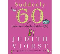 Suddenly Sixty and Other Shocks of Later Life (Judith Viorst's Decades)