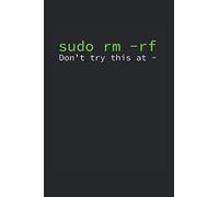 sudo rm -rf Don_t try this at ~: Geek Journal for a Code Master & Computer Whisperer - Record details about your software development projects, new ... nerd things in your personalized nerd book