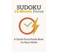 SUDOKU 15-Minute Focus: Sudoku Puzzle for 15-Minute Focus | A Quick-Focus Puzzle Book for Busy Minds | 6x9 Inches, 120 Pages | 60 Puzzles | Solutions Included
