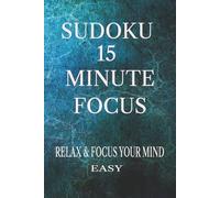 Sudoku 15 Minute Focus: Sudoku Puzzles for calming your mind *6x9 Inches, 110 pages * 50+ Puzzles * Solutions Included