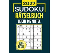 Sudoku 2027 für Erwachsene: 300+ Rätsel von Leicht bis Mittel mit vollständigen Lösungen