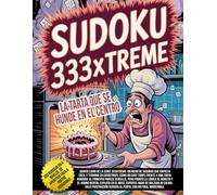 Sudoku 333Xtreme - La tarta que se hunde en el centro: 333 retos servidos en orden: de crudo (fácil), a medio hecho, a carbonizado (difícil)… con final indigerible (experto).