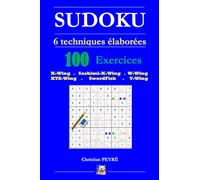 SUDOKU 6 Techniques élaborées - X-Wing . Y-Wing . W-Wing . XYZ-Wing . Sashimi X-Wing . SwordFish - 100 Exercices: pour apprendre à appliquer ces 6 ... et atteindre le niveau 8 voire plus.