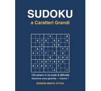 Sudoku a Caratteri Grandi: 100 Schemi in Tre Livelli di Difficoltà per Anziani e Adulti, con Soluzione Unica Garantita e Tutte le Soluzioni | Volume 1