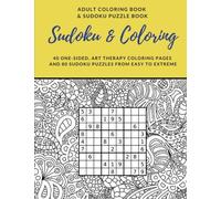 Sudoku and Coloring: Adult Coloring Book and Sudoku Puzzle Book: 40 One-Sided Art Therapy Coloring Pages with 80 Sudoku Puzzles from Easy to Extreme