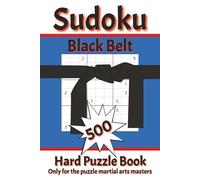 Sudoku Black Belt 500 Puzzle Book Only for the puzzle martial arts masters: Perfect for Beginners to Experts from Kids, Teens, Adults and Seniors and anyone who loves to challenge their brain daily
