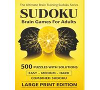 Sudoku Brain Games 500 Combined Puzzles: Large Print Puzzle Book for Adults and Seniors with Solutions - Easy, Medium and Hard Sudoku Collection - ... (The Ultimate Brain Training Sudoku Series)