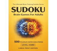 Sudoku Brain Games: 500 Hard Puzzles: Large Print Puzzle Book for Adults and Seniors with Solutions - Ultimate Brain Training for Advanced Memory, ... (The Ultimate Brain Training Sudoku Series)