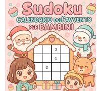 Sudoku Calendario dell’Avvento per Bambini: 24 giorni magici con 3 Sudoku al giorno - un calendario dell’Avvento pieno di giochi natalizi per bambini curiosi dai 6 anni in su!