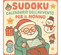 Sudoku Calendario dell'Avvento per il Nonno: Un pensiero speciale per il Nonno: 24 giorni, 3 Sudoku al giorno dal facile al difficile, per accompagnare l’Avvento con logica e serenità.