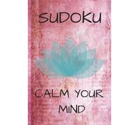 SUDOKU CALM YOUR MIND: CALM YOUR MIND SUDOKU: SUDOKU TO CALM YOUR MIND | HELP CALM THE MIND AND RELAX | 6X9 INCHES, 110 PAGES | SOLUTIONS INCLUDED