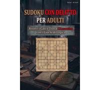 Sudoku con Delitto per Adulti: Risolvi i Casi e Trova l' Assassino con i Giochi di Logica