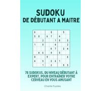 Sudoku De Débutant à Maitre: 78 Sudokus, Du Niveau Débutant à Expert, Pour Entraîner Votre Cerveau En Vous Amusant (Puzzles)