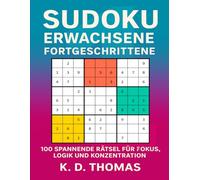 Sudoku Erwachsene Fortgeschrittene - Band 1: 100 spannende Rätsel für Fokus, Logik und Konzentration (sudoku erwachsene mittel)