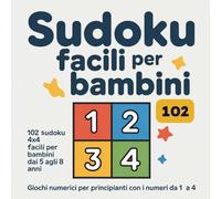 Sudoku Facili per Bambini: 102 sudoku 4x4 facili per bambini dai 5 agli 8 anni - Giochi numerici per principianti con i numeri da 1 a 4