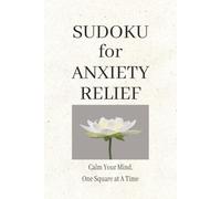 Sudoku For Anxiety Relief Puzzle Book: Sudoku Puzzles for Anxiety Relief/Calm Your Mind One Square At A Time/6x9 Inches, 110 Pages/ 50+ Puzzles/Solutions Included