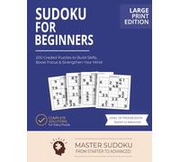 Sudoku for Beginners: 200 Graded Puzzles to Build Skills, Boost Focus & Strengthen Your Mind - Large Print Edition with Complete Solutions