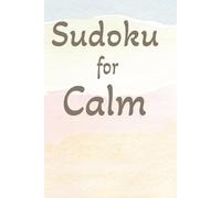 Sudoku For Calm Mini Puzzle Book: Sudoku Puzzles for Peacefulness and Mindfulness | Help Calm the Mind, Relax and Focus | 6x9 inches,110 pages | 50+ Puzzles | Solutions Included