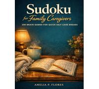 Sudoku for Family Caregivers: 200 Brain Games for Quick Self-Care Breaks: Large Print Puzzles from Easy to Hard with Gentle Encouragement and Full Solutions