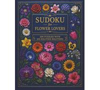 SUDOKU FOR FLOWER LOVERS, 200 PUZZLES & 200 SOLUTIONS FOR TEENS, ADULTS & SENIORS-FLOWER LOVERS EDITION