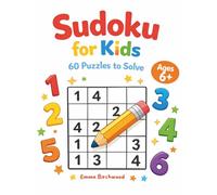 Sudoku for Kids: 60 Puzzles Ages 6+ - Logic Training in 6 Difficulty Levels from 4×4 to 6×6, with Solutions and Certificate: 60 Puzzles to Solve - Ages 6+